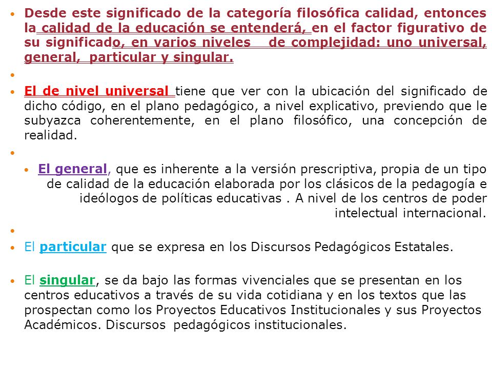 Desde este significado de la categoría filosófica calidad, entonces la calidad de la educación se entenderá, en el factor figurativo de su significado, en varios niveles de complejidad: uno universal, general, particular y singular.