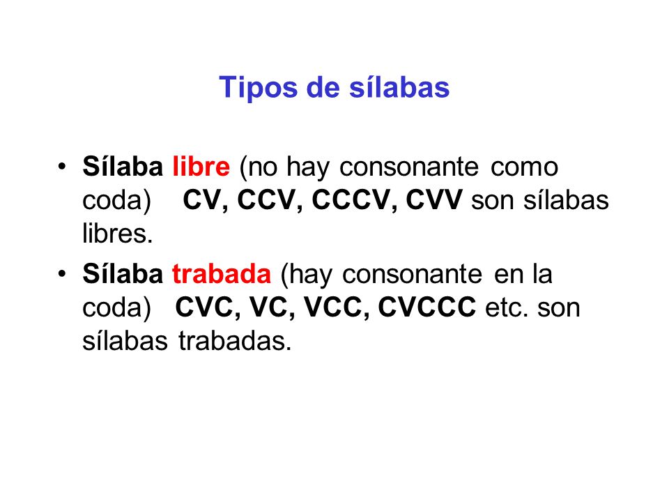 Tipos de sílabas Sílaba libre (no hay consonante como coda) CV, CCV, CCCV, CVV son sílabas libres.