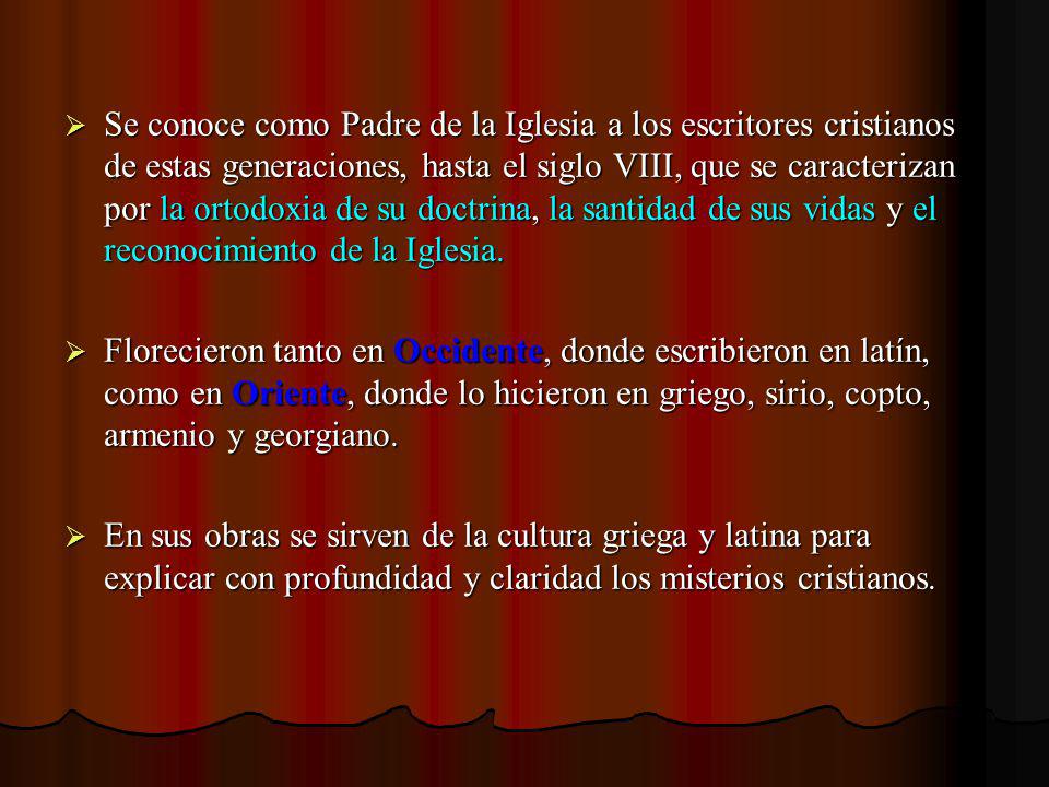 Se conoce como Padre de la Iglesia a los escritores cristianos de estas generaciones, hasta el siglo VIII, que se caracterizan por la ortodoxia de su doctrina, la santidad de sus vidas y el reconocimiento de la Iglesia.