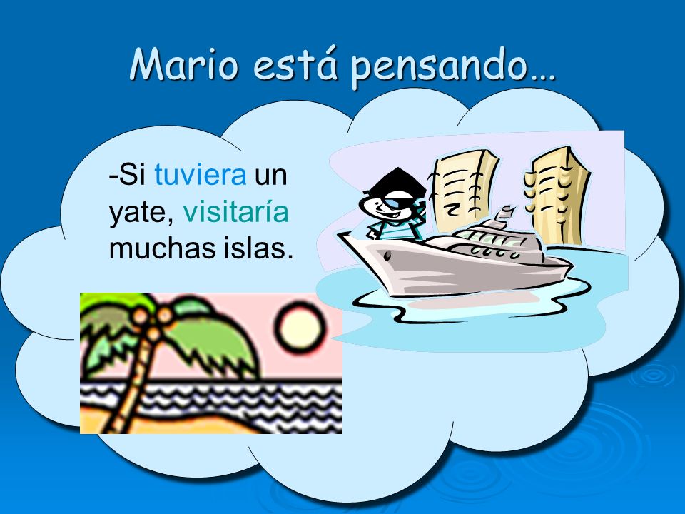 Mario está pensando… -Si tuviera un yate, visitaría muchas islas.