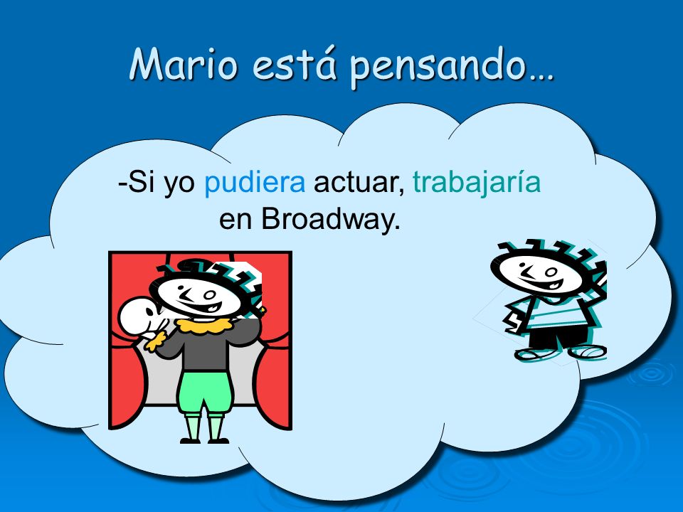 Mario está pensando… -Si yo pudiera actuar, trabajaría en Broadway.