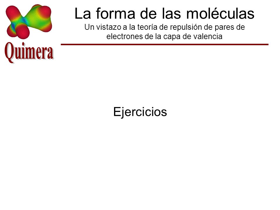 La forma de las moléculas Un vistazo a la teoría de repulsión de pares de electrones de la capa de valencia