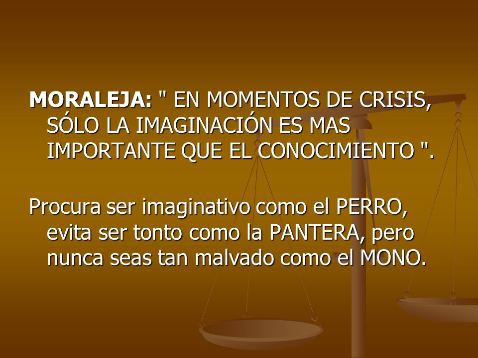 MORALEJA: EN MOMENTOS DE CRISIS, SÓLO LA IMAGINACIÓN ES MAS IMPORTANTE QUE EL CONOCIMIENTO .