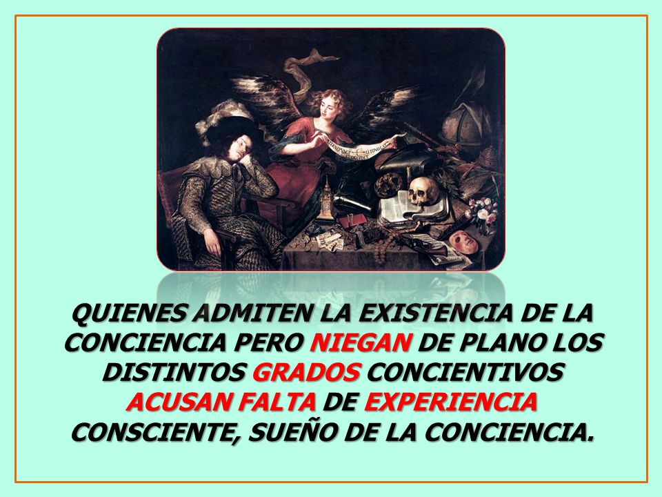 QUIENES ADMITEN LA EXISTENCIA DE LA CONCIENCIA PERO NIEGAN DE PLANO LOS DISTINTOS GRADOS CONCIENTIVOS ACUSAN FALTA DE EXPERIENCIA CONSCIENTE, SUEÑO DE LA CONCIENCIA.
