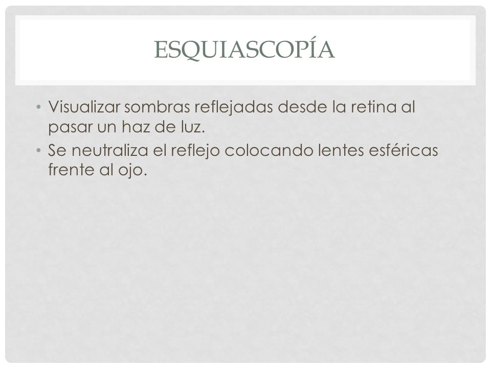 Esquiascopía Visualizar sombras reflejadas desde la retina al pasar un haz de luz.
