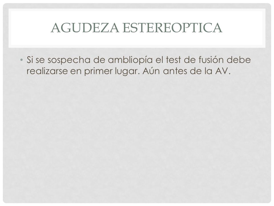 Agudeza Estereoptica Si se sospecha de ambliopía el test de fusión debe realizarse en primer lugar.