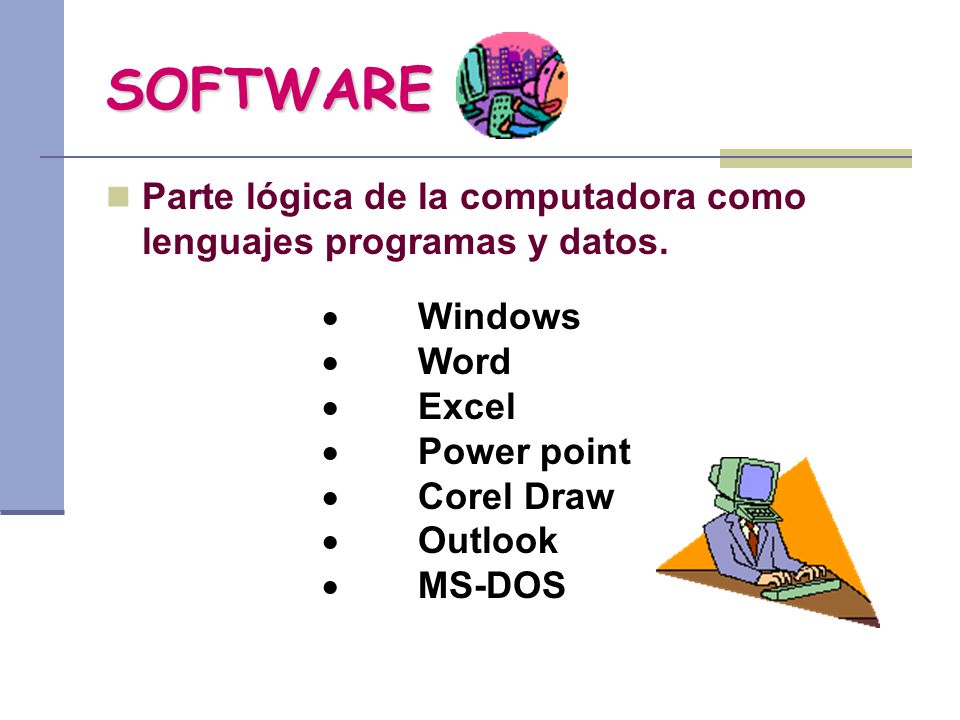 SOFTWARE Parte lógica de la computadora como lenguajes programas y datos. · Windows. · Word. · Excel.