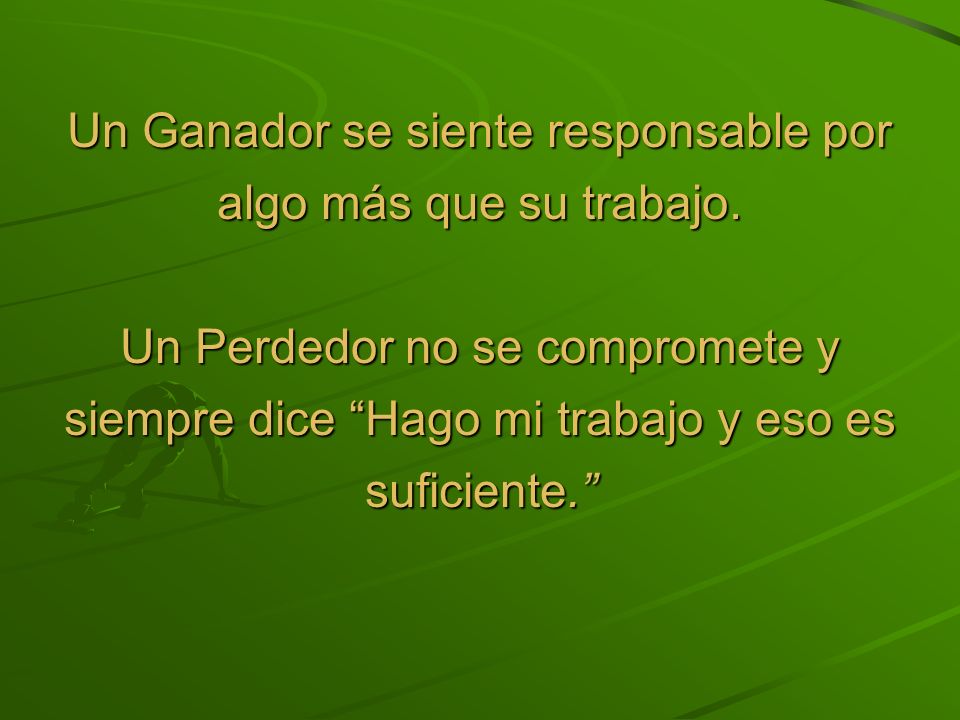 Un Ganador se siente responsable por algo más que su trabajo.