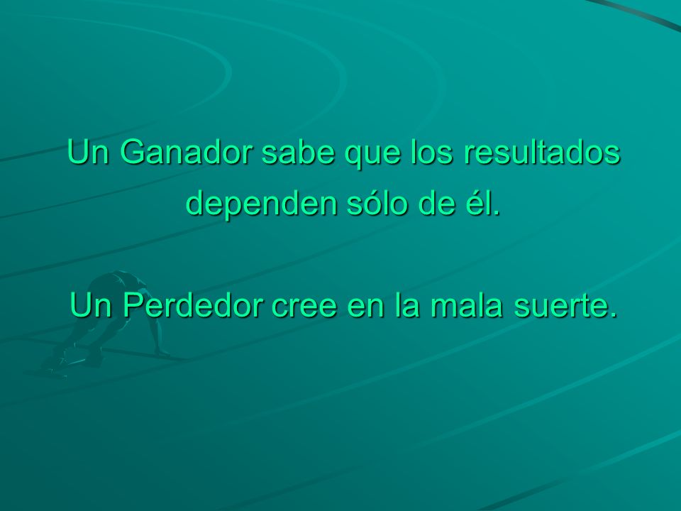Un Ganador sabe que los resultados dependen sólo de él.