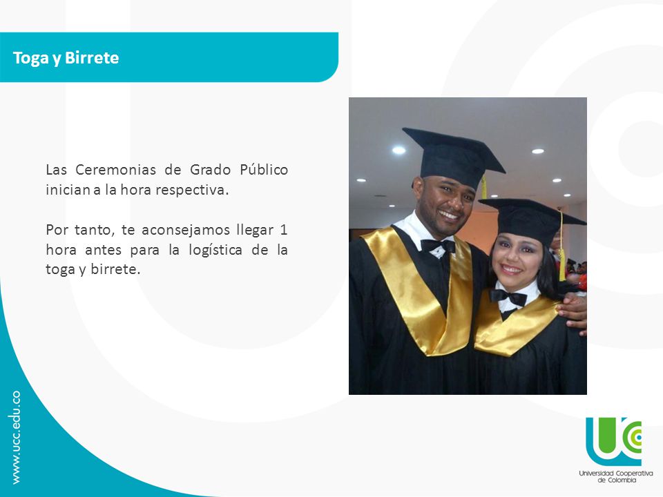Toga y Birrete Las Ceremonias de Grado Público inician a la hora respectiva.