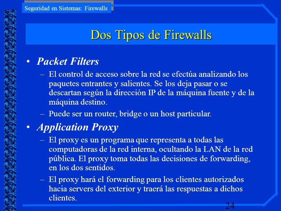 Dos Tipos de Firewalls Packet Filters Application Proxy