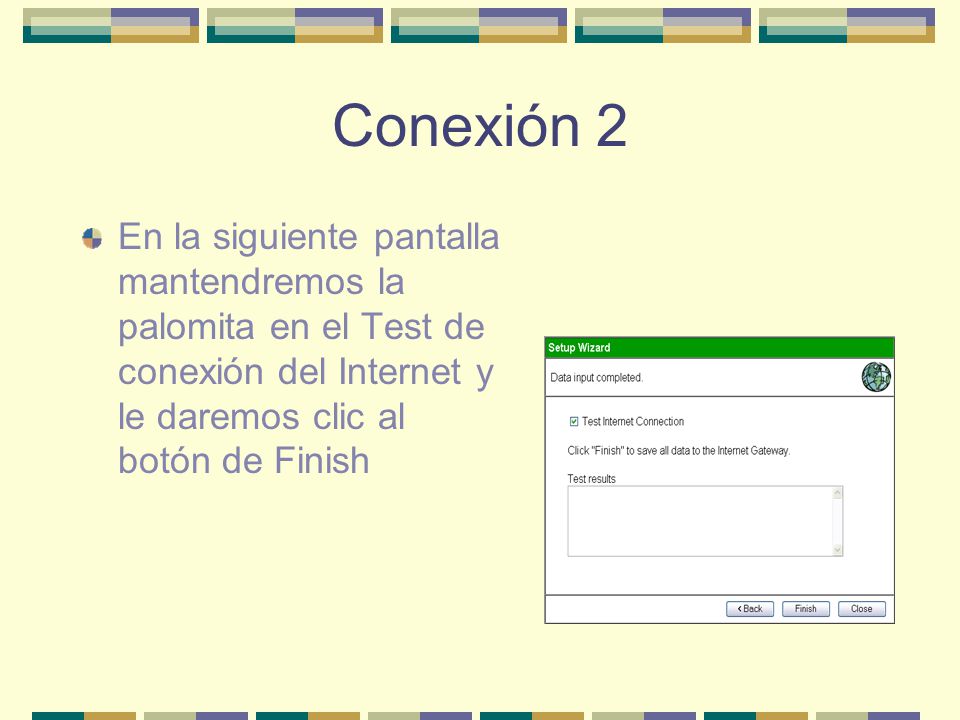 Conexión 2 En la siguiente pantalla mantendremos la palomita en el Test de conexión del Internet y le daremos clic al botón de Finish.