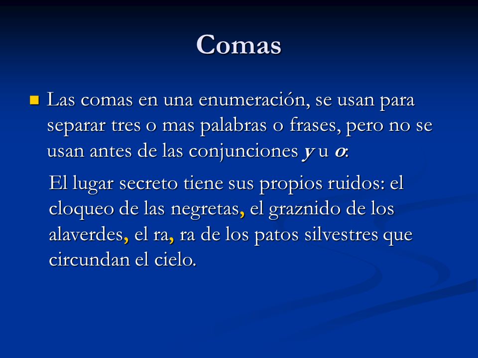 Comas Las comas en una enumeración, se usan para separar tres o mas palabras o frases, pero no se usan antes de las conjunciones y u o: