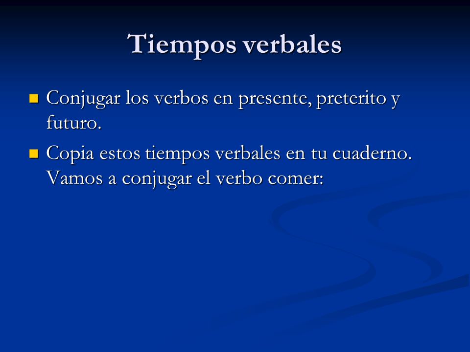 Tiempos verbales Conjugar los verbos en presente, preterito y futuro.
