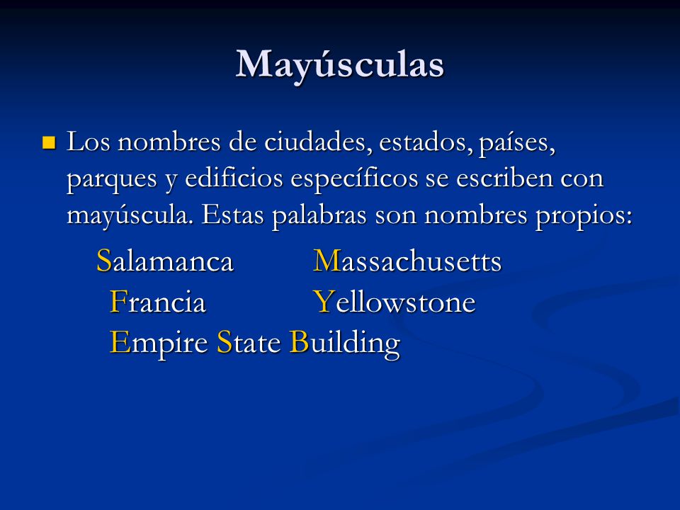 Mayúsculas Los nombres de ciudades, estados, países, parques y edificios específicos se escriben con mayúscula. Estas palabras son nombres propios: