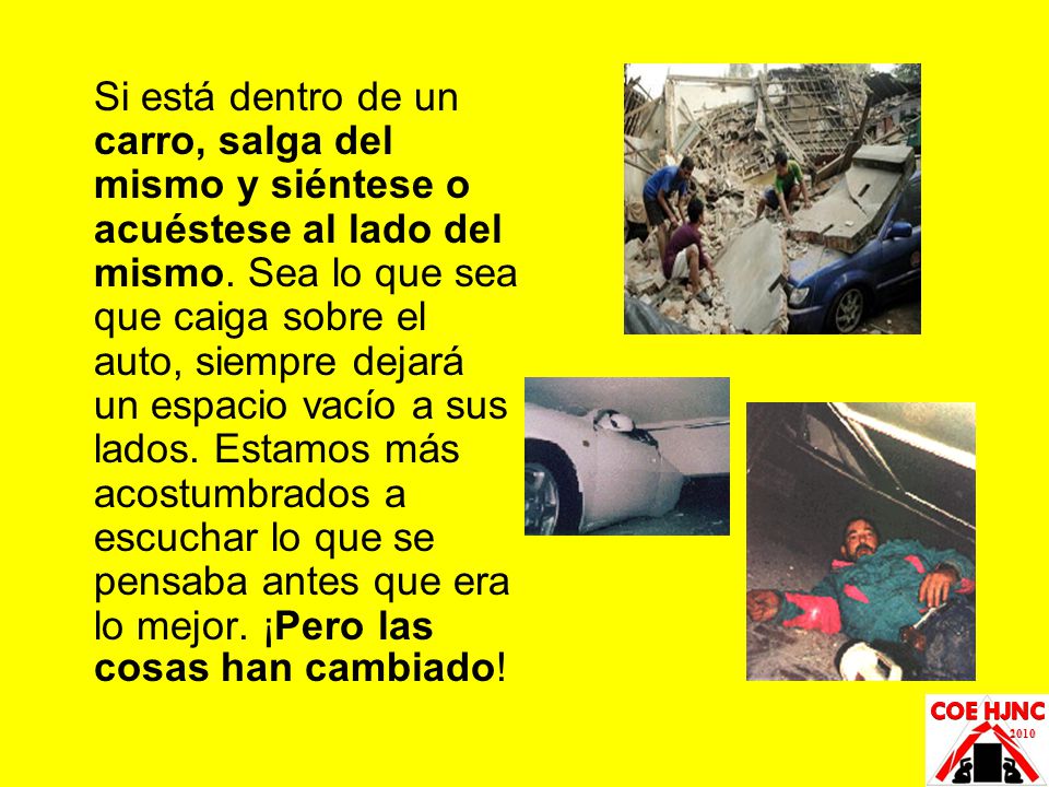 Si está dentro de un carro, salga del mismo y siéntese o acuéstese al lado del mismo. Sea lo que sea que caiga sobre el auto, siempre dejará un espacio vacío a sus lados. Estamos más acostumbrados a escuchar lo que se pensaba antes que era lo mejor. ¡Pero las cosas han cambiado!