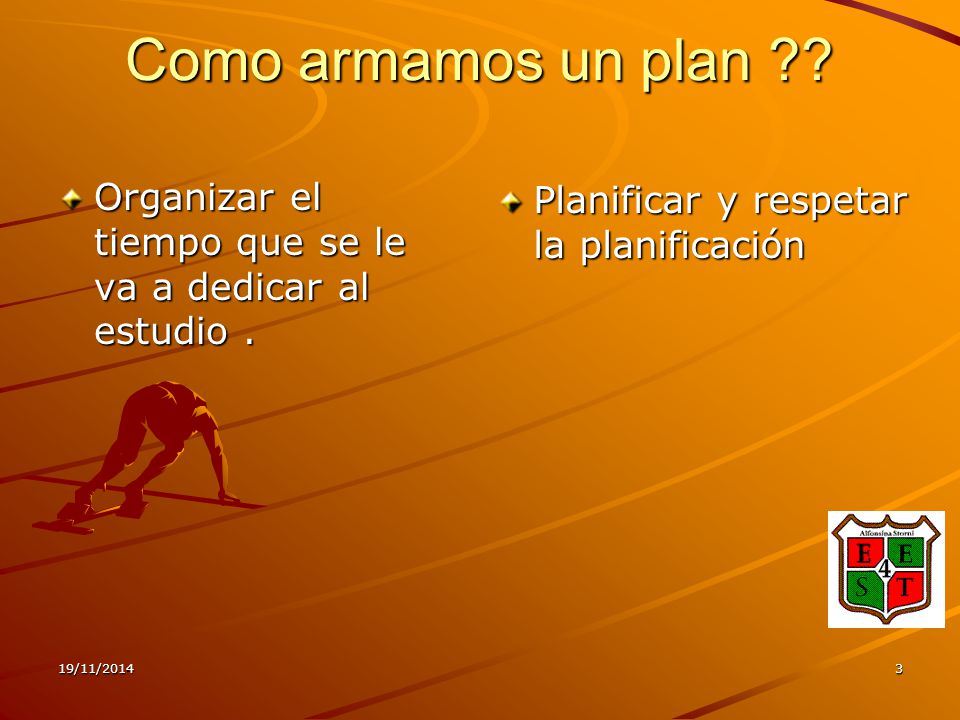 Como armamos un plan Organizar el tiempo que se le va a dedicar al estudio . Planificar y respetar la planificación.