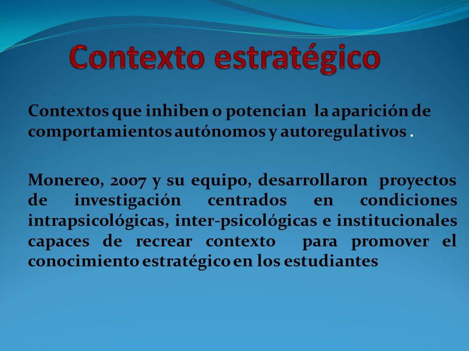 Contexto estratégico Contextos que inhiben o potencian la aparición de comportamientos autónomos y autoregulativos .