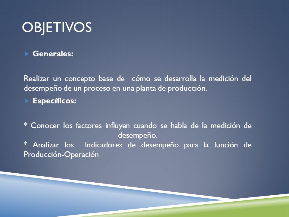 Objetivos Generales: Realizar un concepto base de cómo se desarrolla la medición del desempeño de un proceso en una planta de producción.