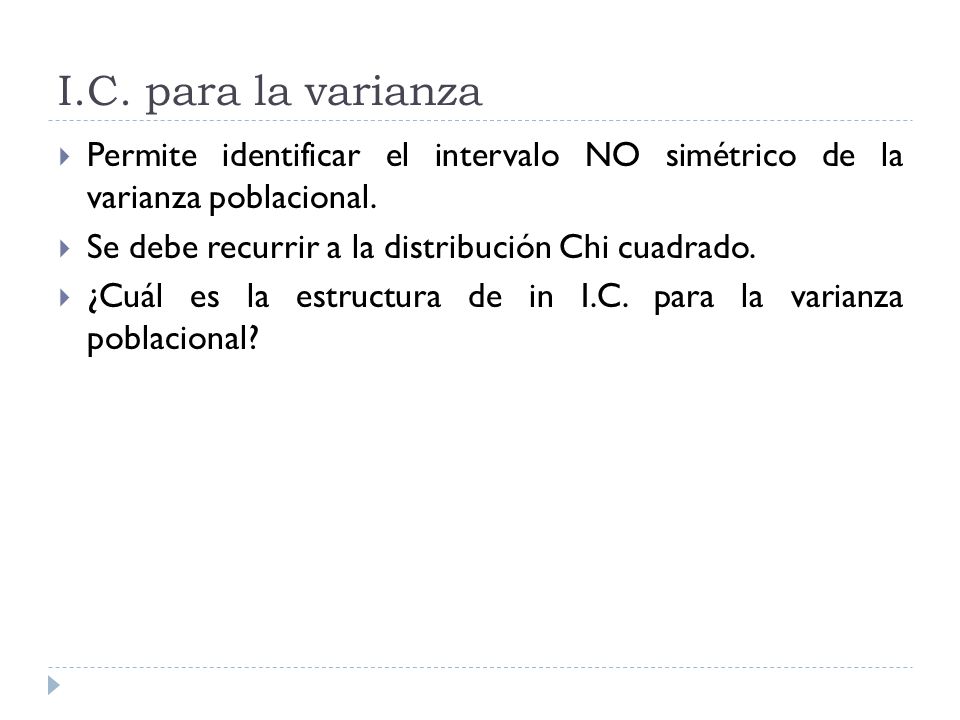 I.C. para la varianza Permite identificar el intervalo NO simétrico de la varianza poblacional. Se debe recurrir a la distribución Chi cuadrado.