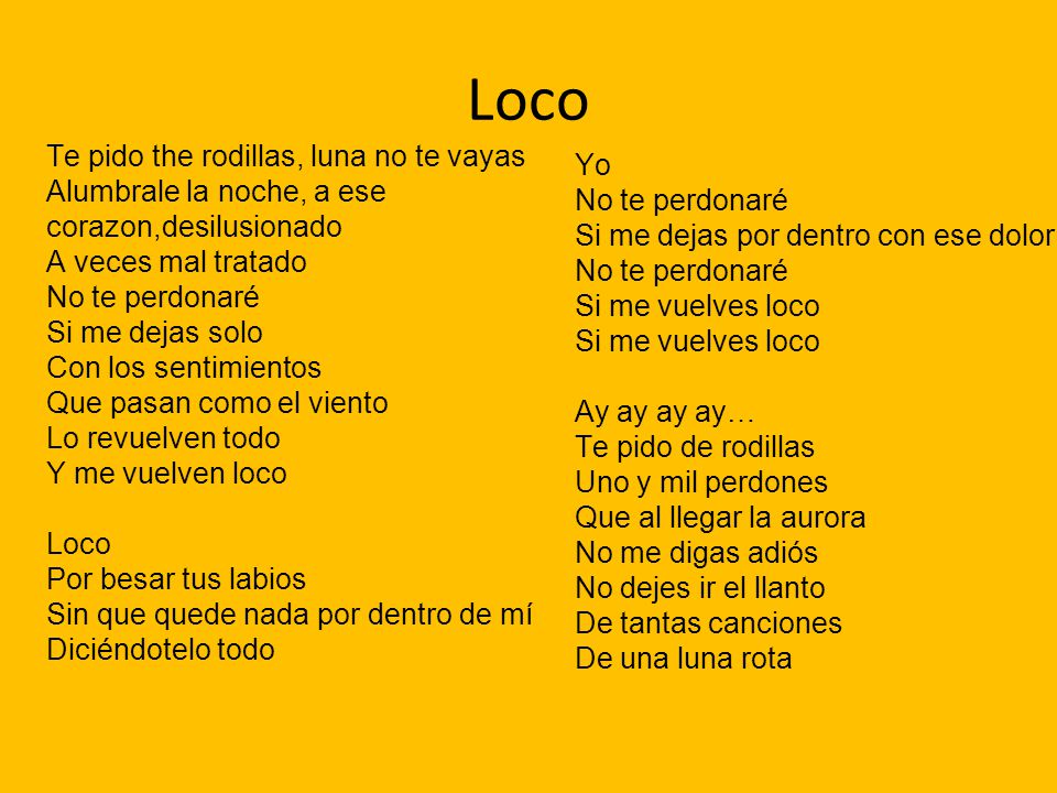 Loco Te pido the rodillas, luna no te vayas Alumbrale la noche, a ese corazon,desilusionado A veces mal tratado.