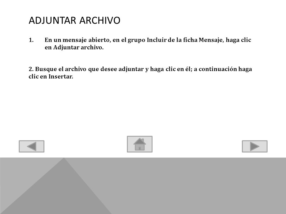 ADJUNTAR ARCHIVO En un mensaje abierto, en el grupo Incluir de la ficha Mensaje, haga clic en Adjuntar archivo.