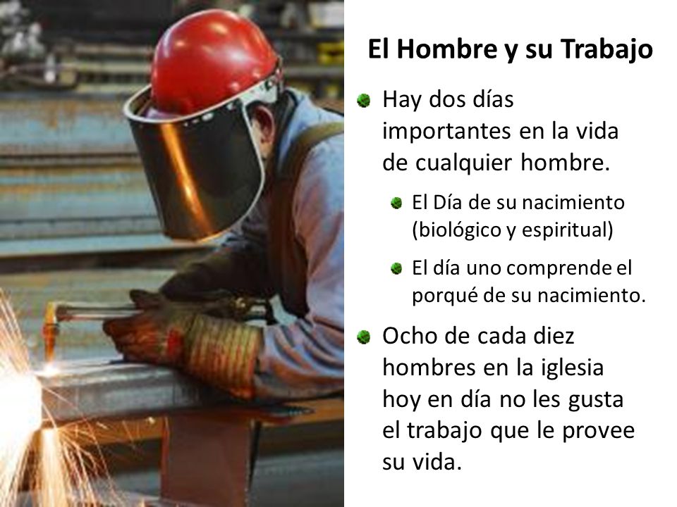 El Hombre y su Trabajo Hay dos días importantes en la vida de cualquier hombre. El Día de su nacimiento (biológico y espiritual)