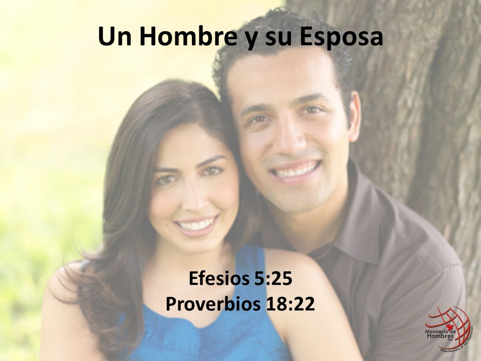 Un Hombre y su Esposa Efesios 5:25 Proverbios 18:22