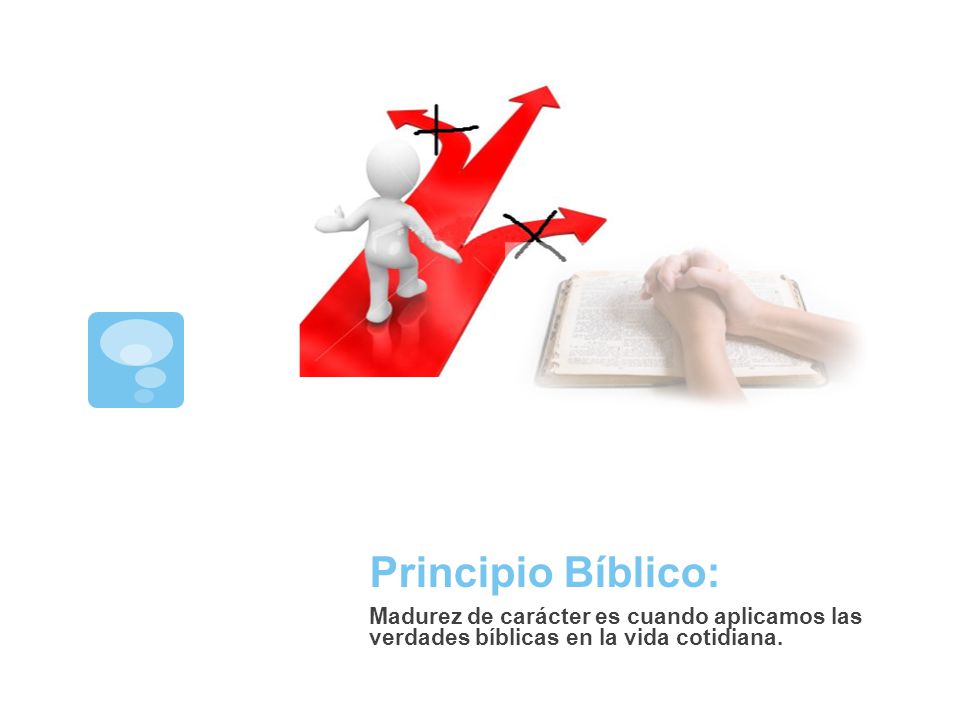 Principio Bíblico: Madurez de carácter es cuando aplicamos las verdades bíblicas en la vida cotidiana.