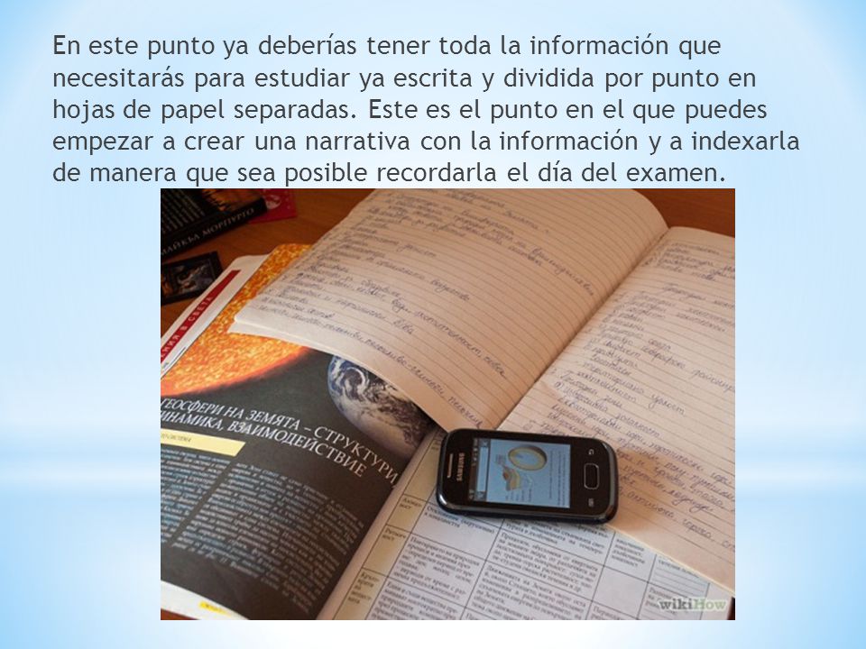 En este punto ya deberías tener toda la información que necesitarás para estudiar ya escrita y dividida por punto en hojas de papel separadas.