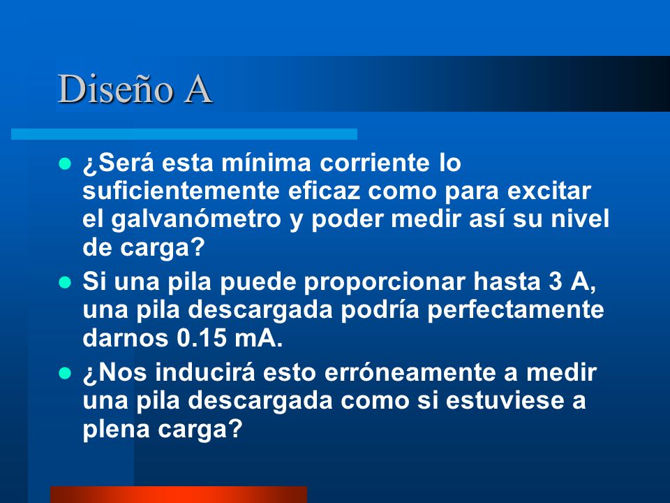 Diseño A ¿Será esta mínima corriente lo suficientemente eficaz como para excitar el galvanómetro y poder medir así su nivel de carga
