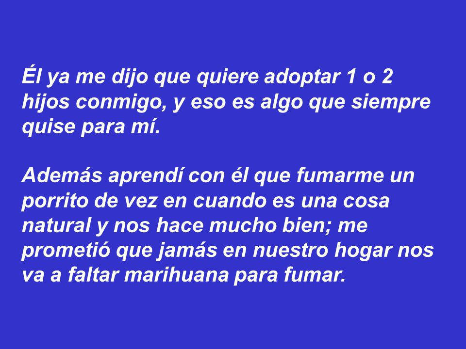 Él ya me dijo que quiere adoptar 1 o 2 hijos conmigo, y eso es algo que siempre quise para mí.