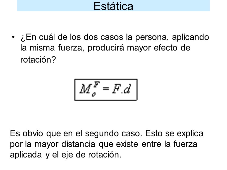 Estática ¿En cuál de los dos casos la persona, aplicando la misma fuerza, producirá mayor efecto de rotación
