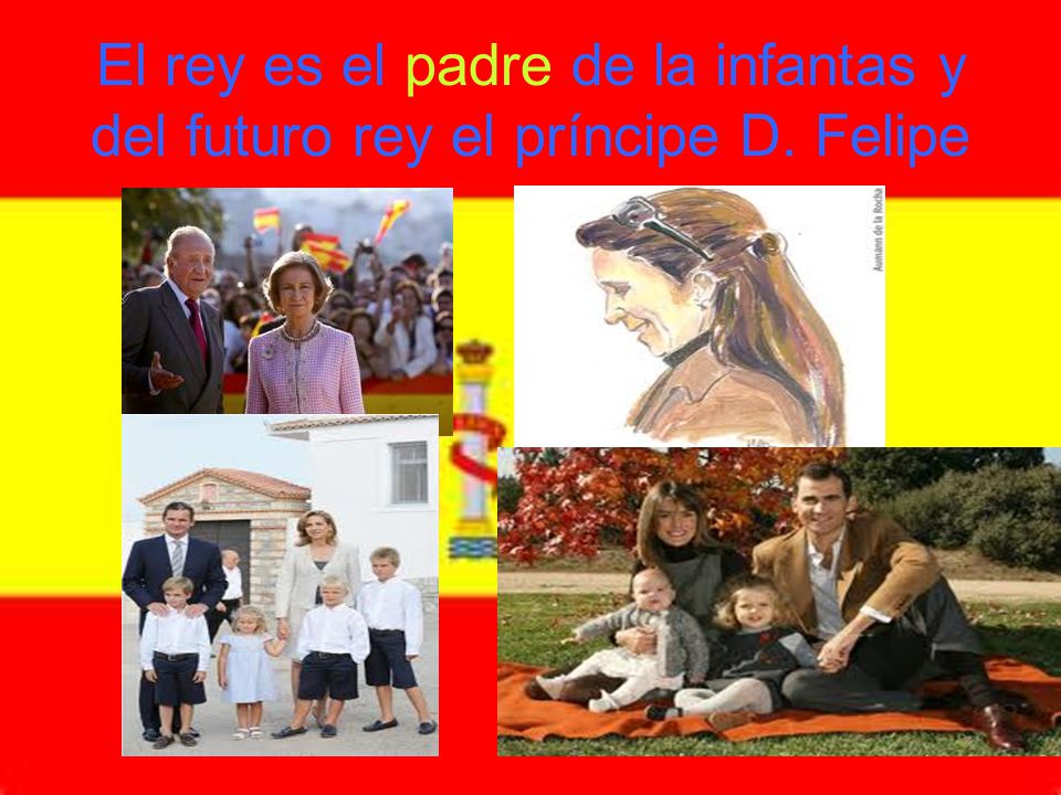 El rey es el padre de la infantas y del futuro rey el príncipe D