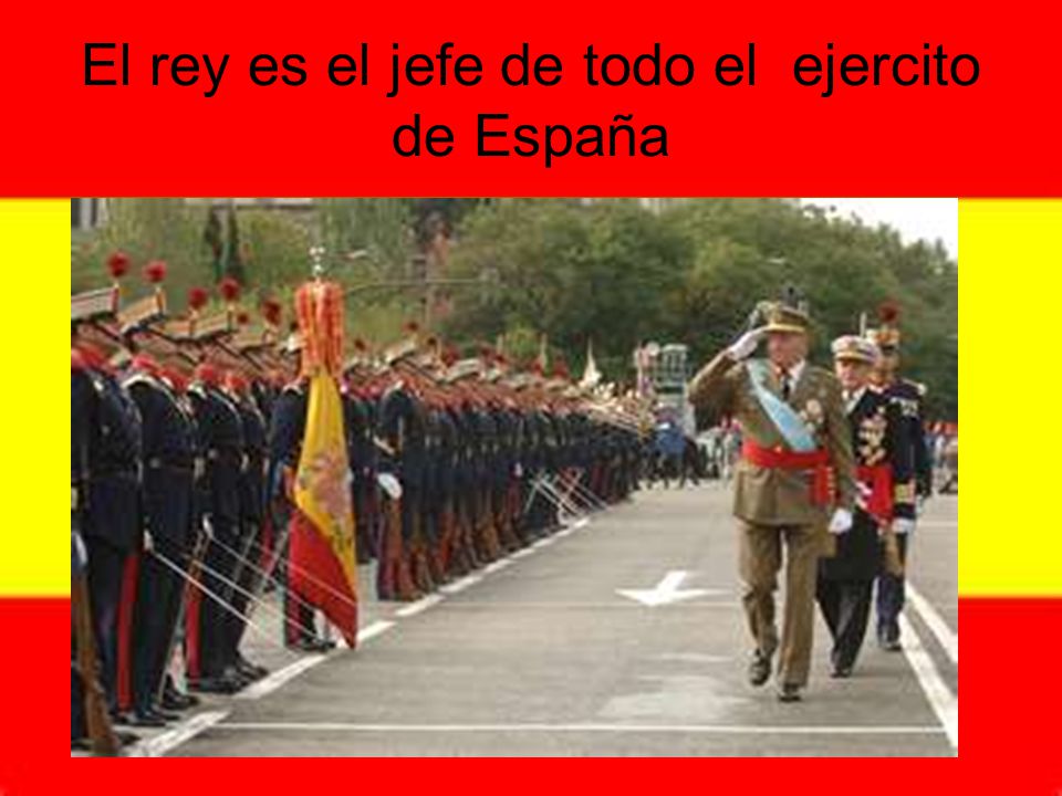 El rey es el jefe de todo el ejercito de España