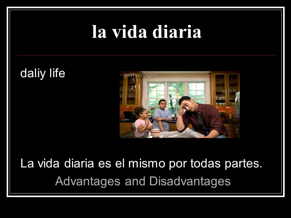 la vida diaria daliy life La vida diaria es el mismo por todas partes.