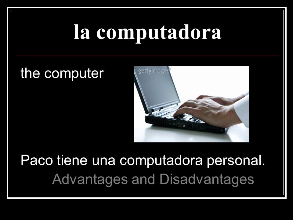 la computadora the computer Paco tiene una computadora personal.