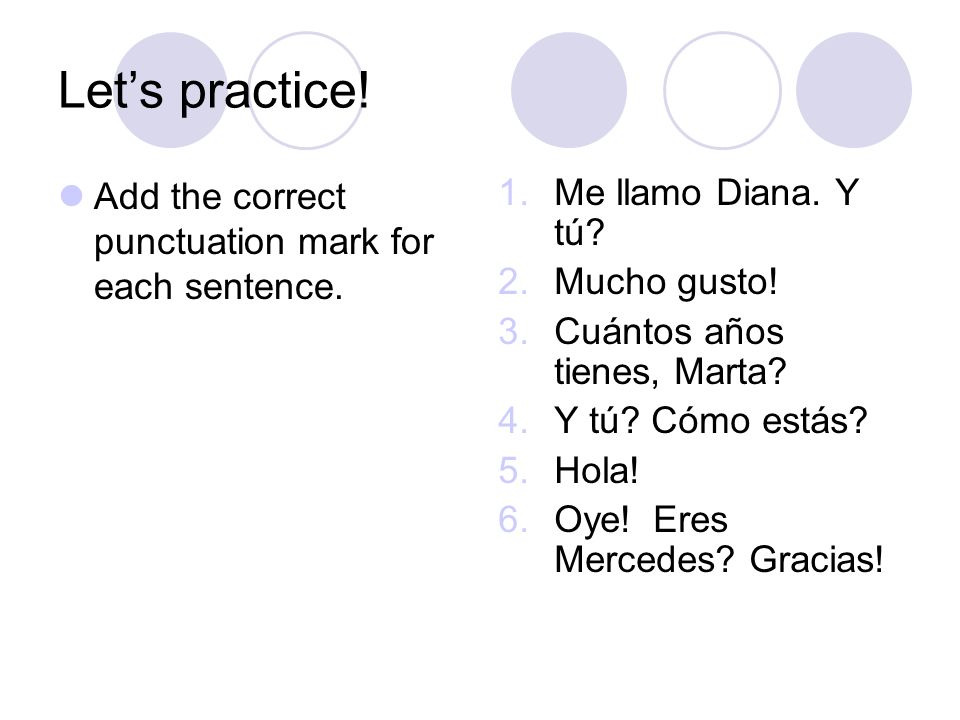 Let’s practice! Add the correct punctuation mark for each sentence.