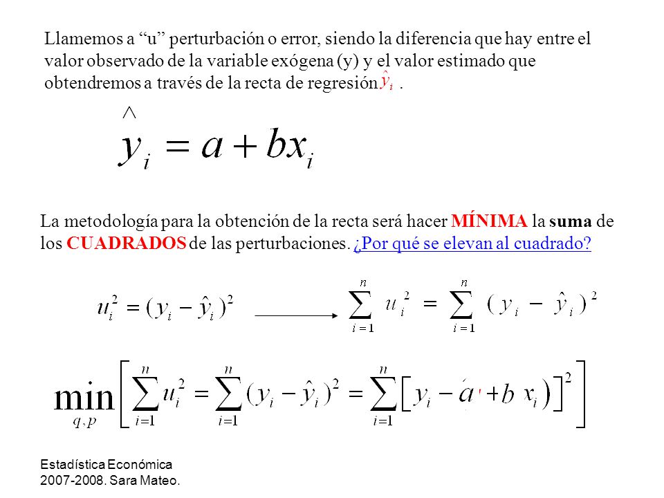 Llamemos a u perturbación o error, siendo la diferencia que hay entre el valor observado de la variable exógena (y) y el valor estimado que obtendremos a través de la recta de regresión .