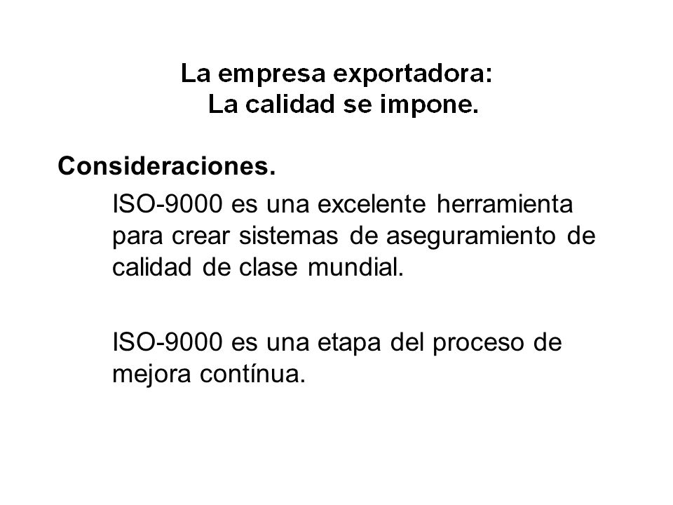 Consideraciones. ISO-9000 es una excelente herramienta para crear sistemas de aseguramiento de calidad de clase mundial.