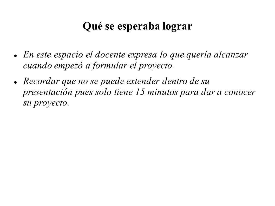 Qué se esperaba lograr En este espacio el docente expresa lo que quería alcanzar cuando empezó a formular el proyecto.