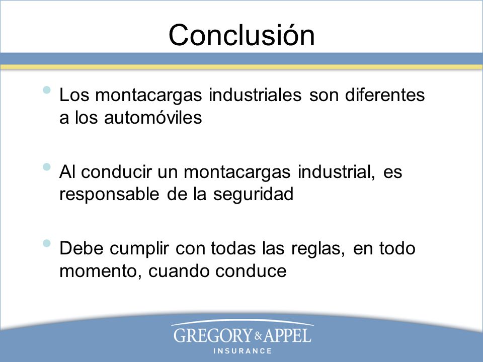 Conclusión Los montacargas industriales son diferentes a los automóviles. Al conducir un montacargas industrial, es responsable de la seguridad.