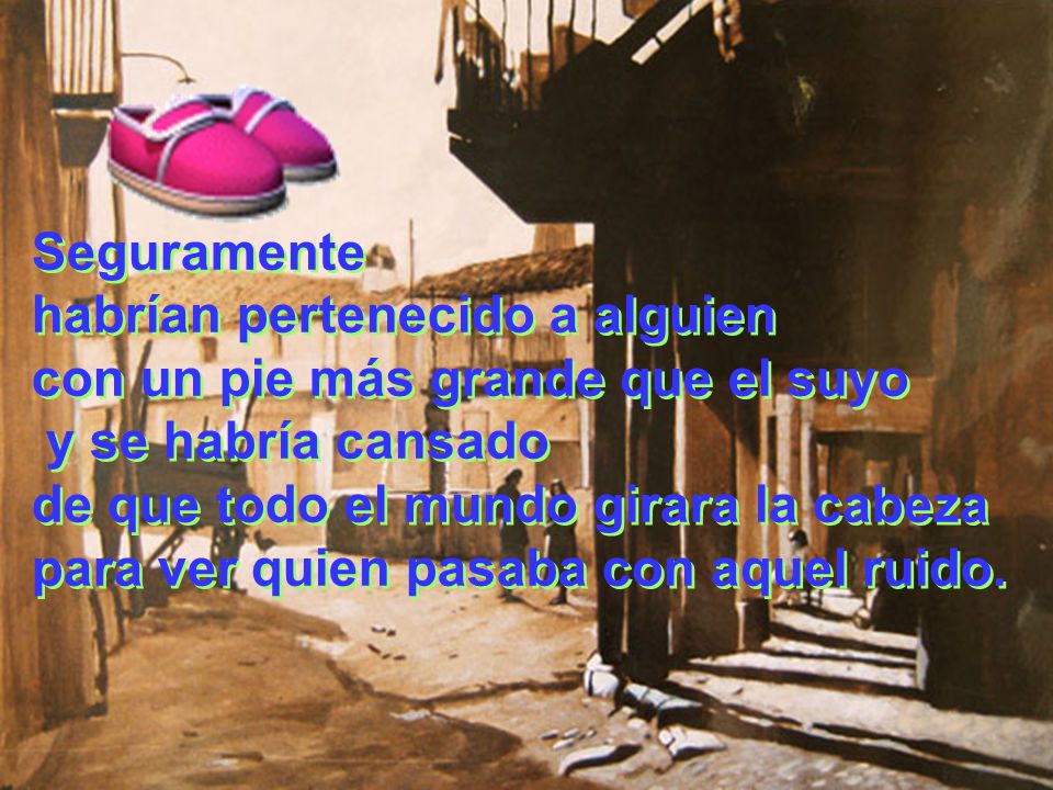 Seguramente habrían pertenecido a alguien. con un pie más grande que el suyo. y se habría cansado.