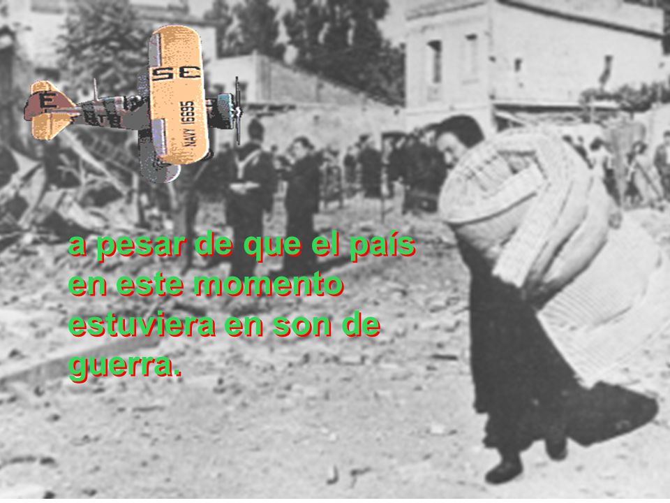 a pesar de que el país en este momento estuviera en son de guerra.