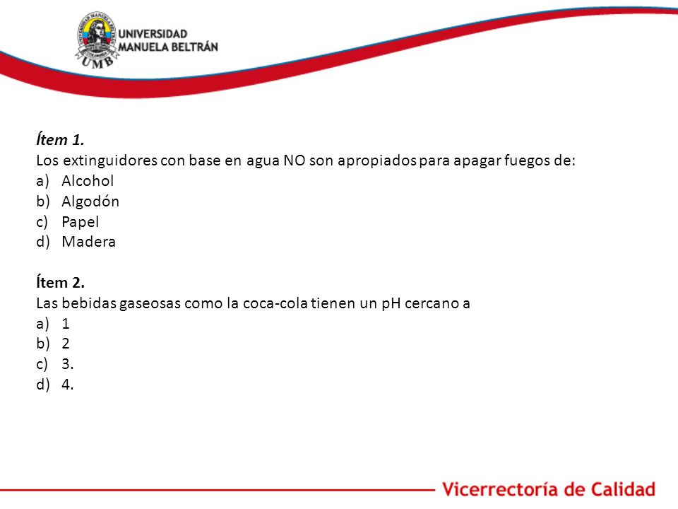 Ítem 1. Los extinguidores con base en agua NO son apropiados para apagar fuegos de: Alcohol. Algodón.