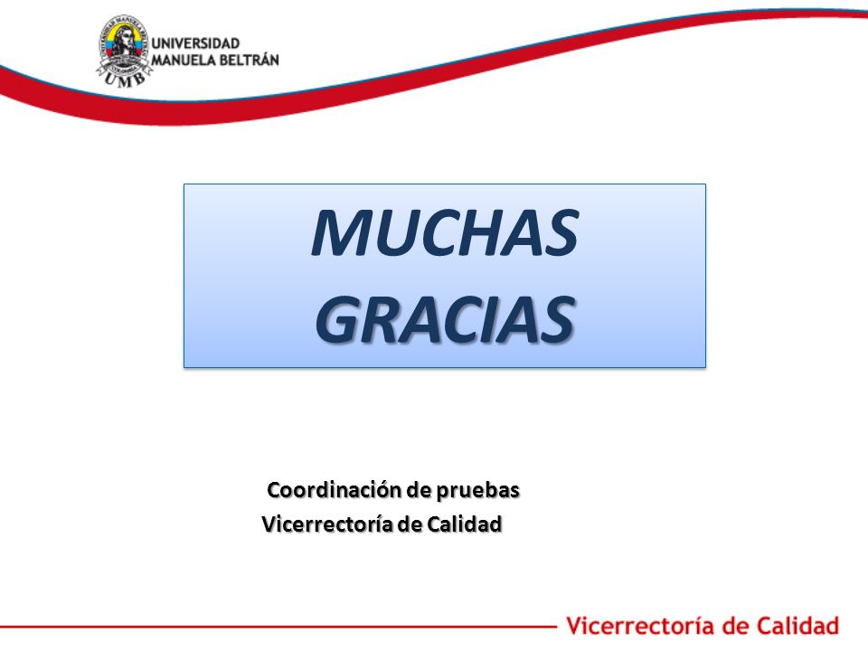 MUCHAS GRACIAS Coordinación de pruebas Vicerrectoría de Calidad