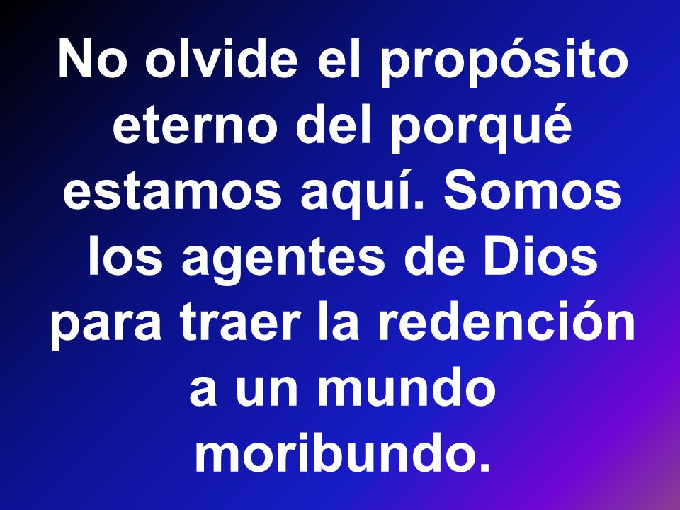 No olvide el propósito eterno del porqué estamos aquí