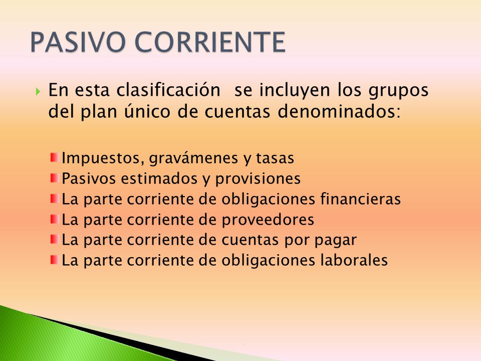 PASIVO CORRIENTE En esta clasificación se incluyen los grupos del plan único de cuentas denominados: