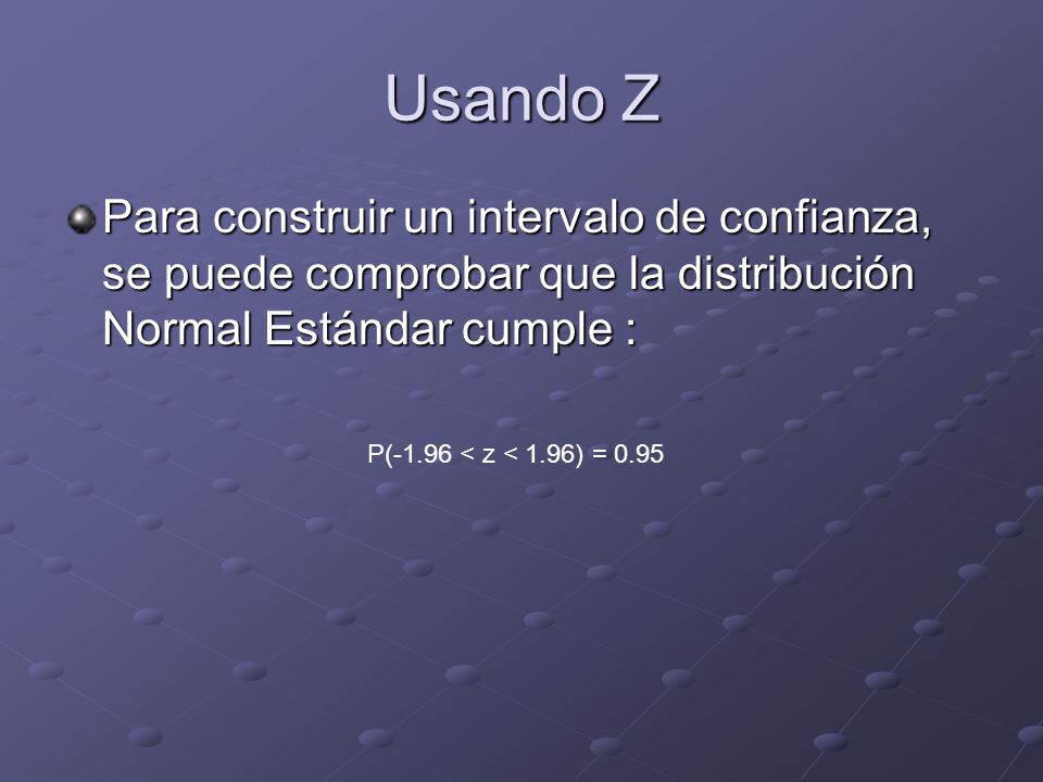 Usando Z Para construir un intervalo de confianza, se puede comprobar que la distribución Normal Estándar cumple :