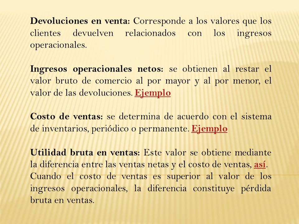 Devoluciones en venta: Corresponde a los valores que los clientes devuelven relacionados con los ingresos operacionales.